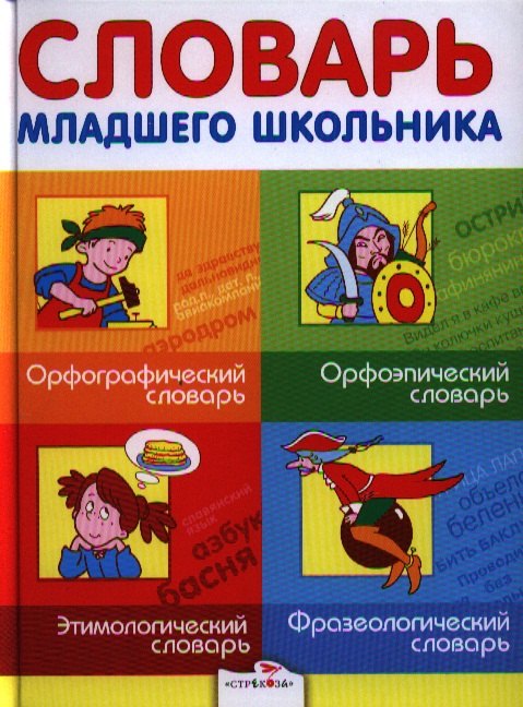 Словарь младшего школьника: Орфографический словарь. Орфоэпический словарь. Этимологический словарь. Фразеологический словарь.