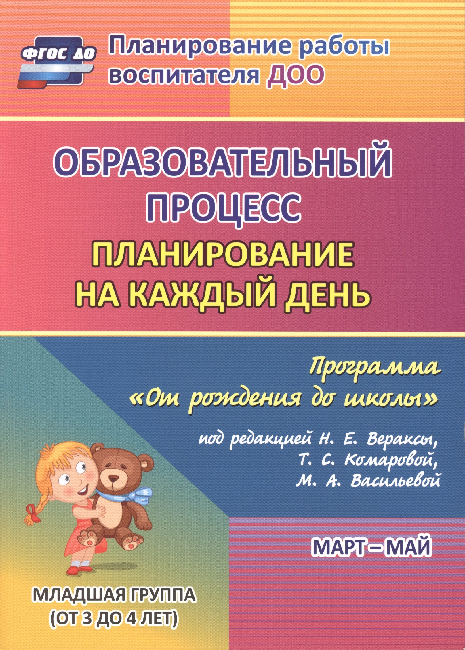 Образовательный процесс: планирование на каждый день по программе "От рождения до школы" под редакцией Н. Е. Вераксы, Т. С. Комаровой, М. А. Васильевой. Март-май. Младшая группа (от 3 до 4 лет)