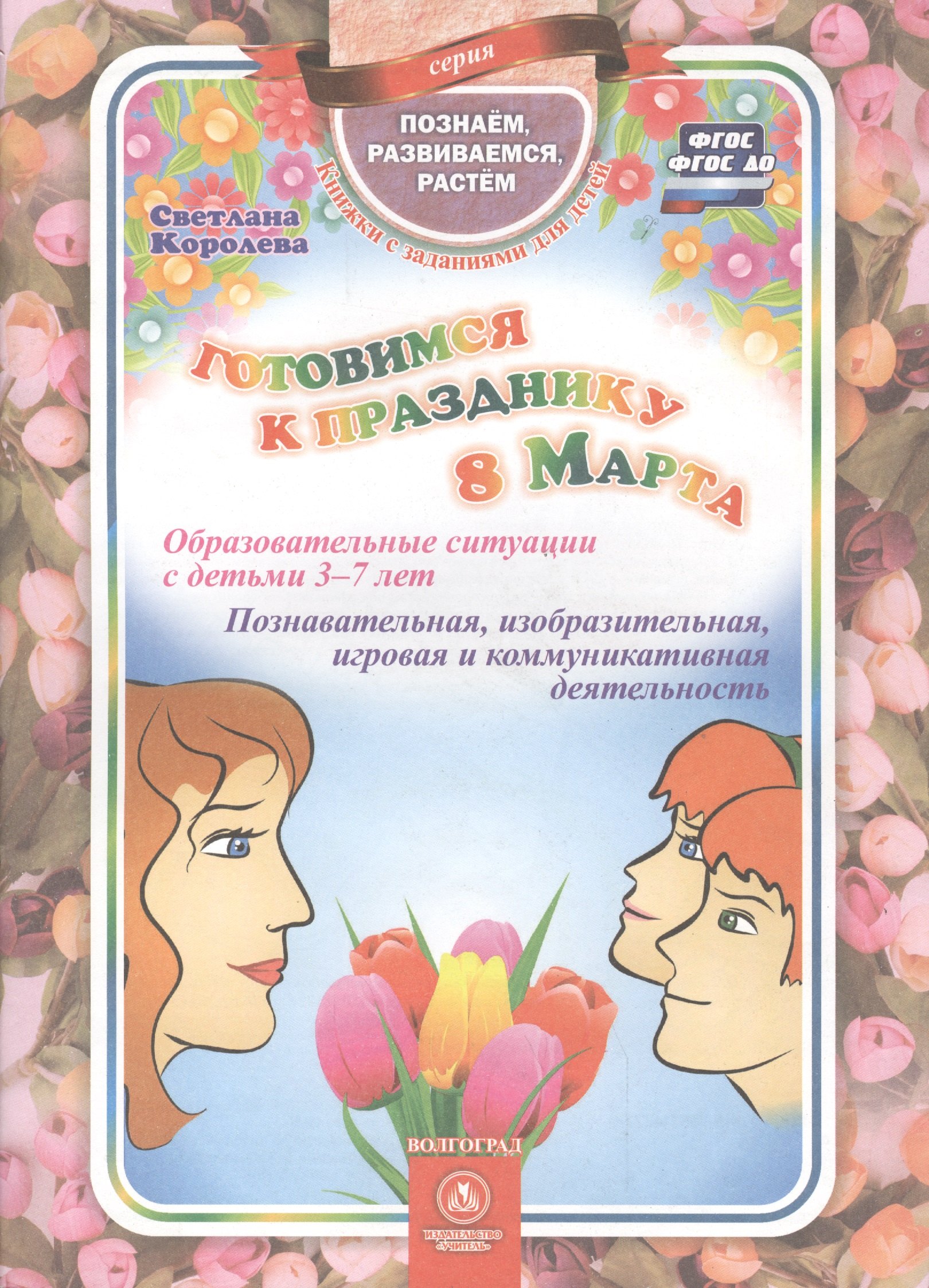 Готовимся к празднику 8 марта. Образовательные ситуации с детьми 3-7 лет. Познавательная, изобразительная, игровая и коммуникативная деятельность.ФГОС