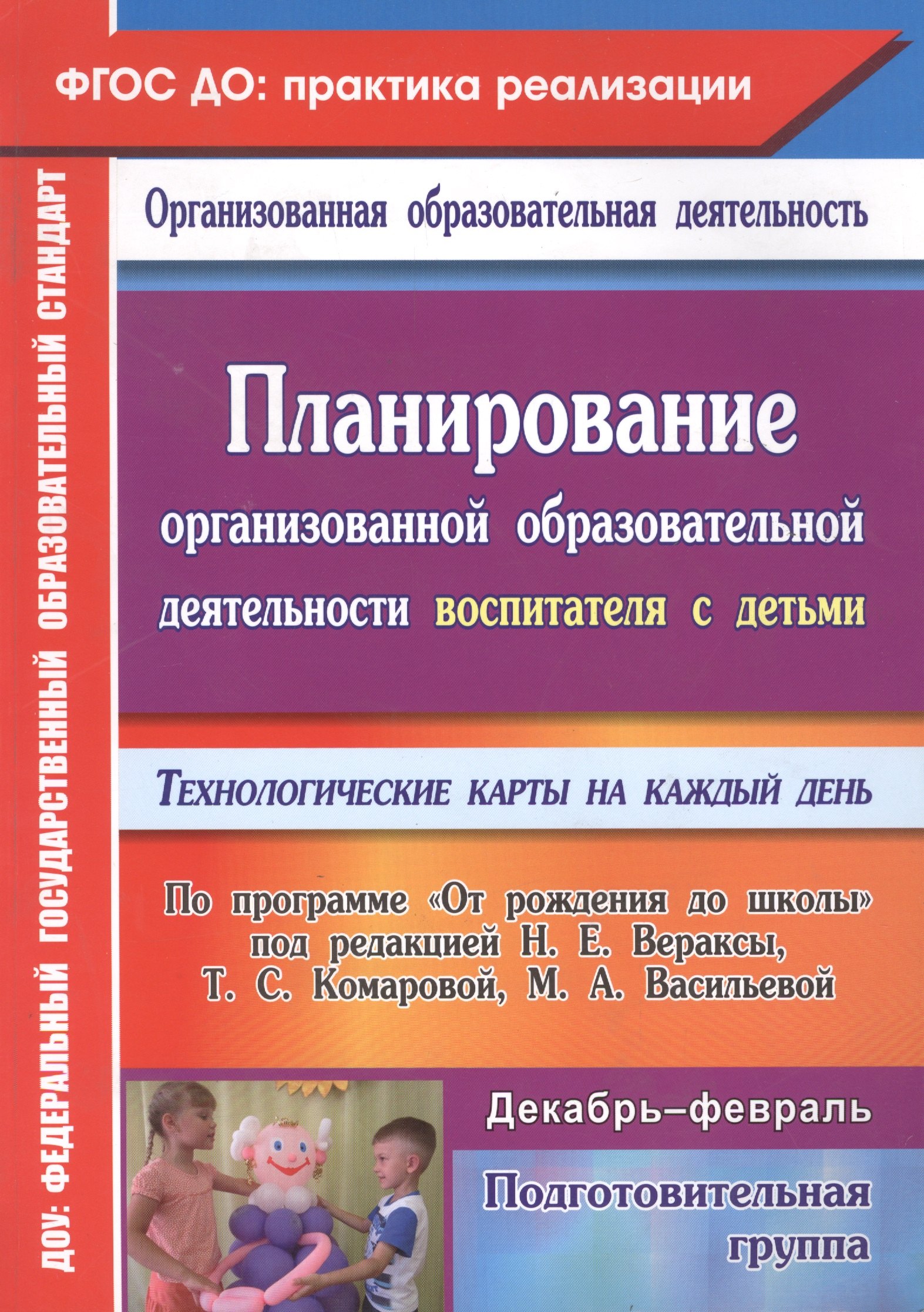 Планирование организованной образовательной деятельности воспитателя с детьми подготовительной группы: технологические карты на каждый день по программе "От рождения до школы" под редакцией Н. Е. Вераксы, Т. С. Комаровой, М. А. Васильевой. Декабрь-февраль