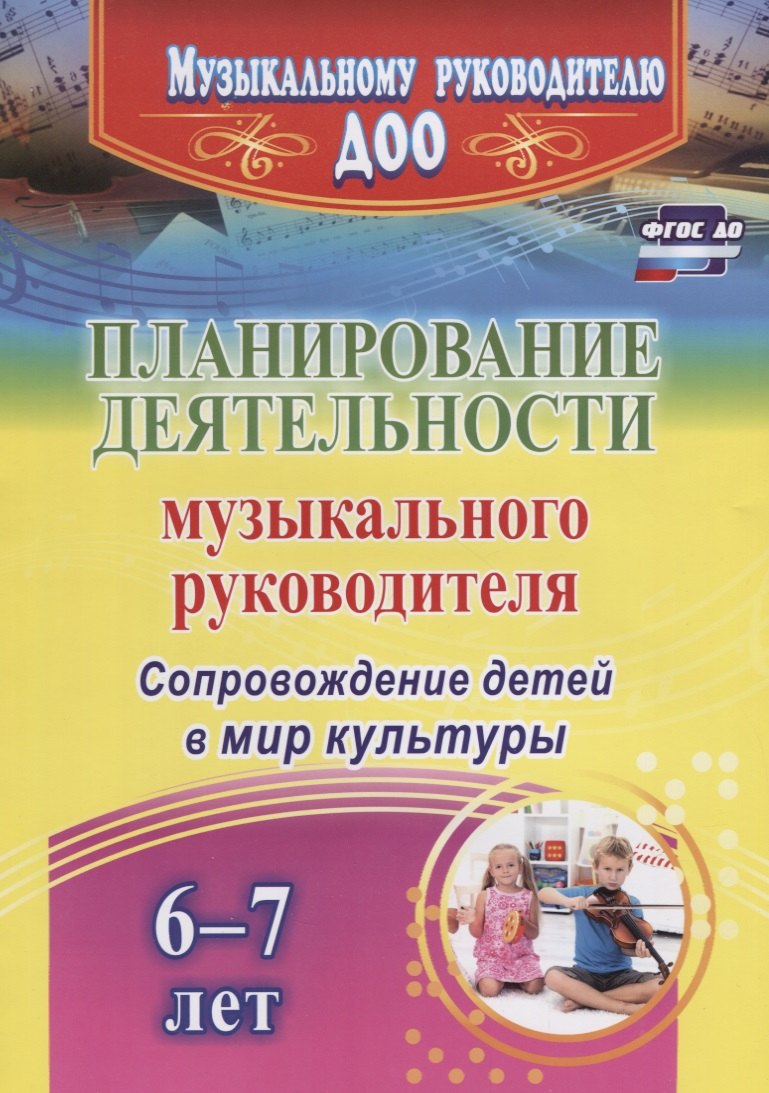 Планирование деятельности музыкального руководителя. Сопровождение детей 6-7 лет в мир культуры. ФГОС ДО