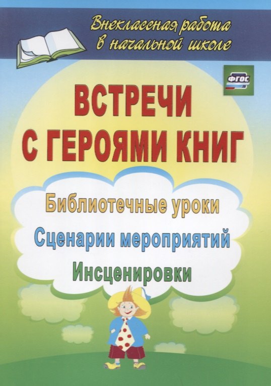 Встречи с героями книг: библиотечные уроки, сценарии мероприятий, инсценировки