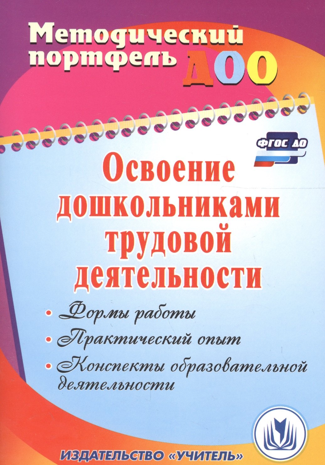 Освоение дошкольниками трудовой деятельности. Формы работы, практический опыт, конспекты образовательной деятельности. ФГОС ДО. 2-е издание, перераб.