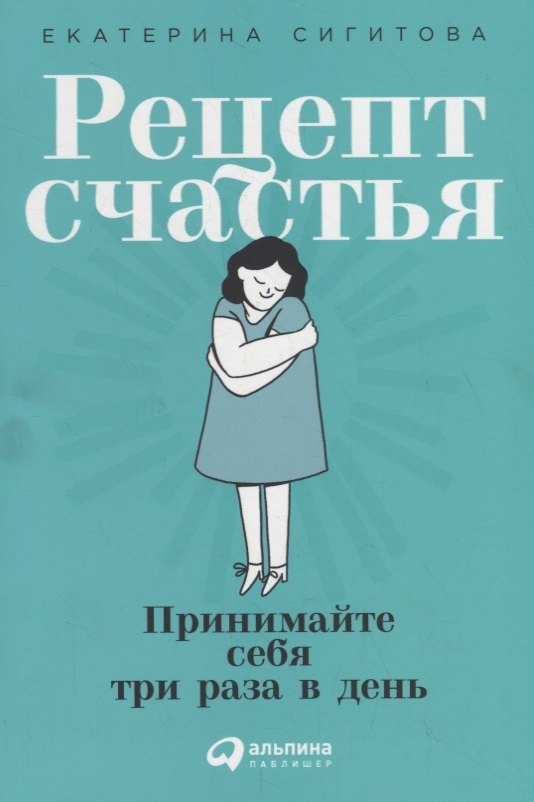 Рецепт счастья. Принимайте себя три раза в день