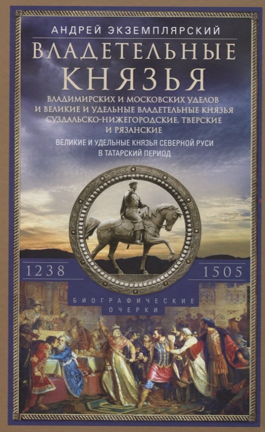 Владетельные князья Владимирских и Московских уделов и великие и удельные владетельные князья СуздальскоНижегородские, Тверские и Рязанские. Великие и удельные князья Северной Руси в татарский период с 1238 по 1505 г. Биографические очерки по первои