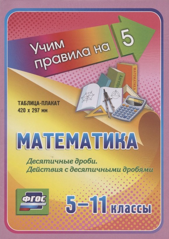 Математика. Десятичные дроби. Действия с десятичными дробями. 5-11 классы. Таблица-плакат