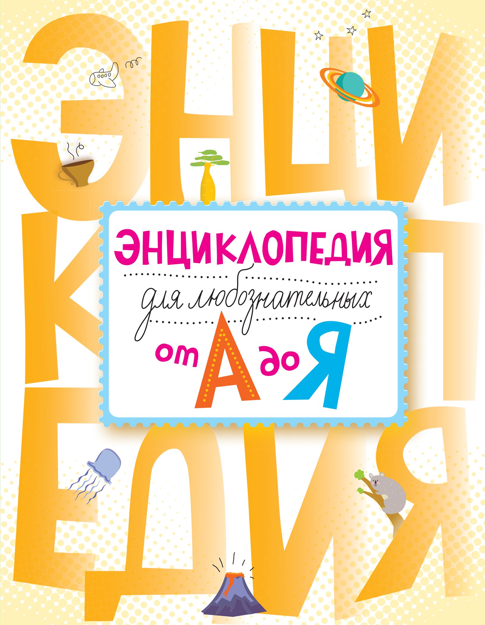 Энциклопедия для любознательных от А до Я: энциклопедия