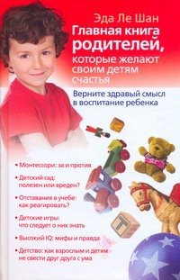 Главная книга родителей, которые желают своим детям счастья. Верните здравый смысл в воспитание ребенка